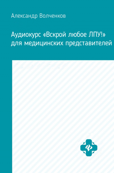 Аудиокурс «Вскрой любое ЛПУ!» для медицинских представителей - Александр Волченков - Аудиокниги лучшие mp3 слушать ~ бесплатно без регистрации - knigaaudio.com