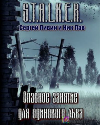 S.T.A.L.K.E.R. Опасное занятие для одинокого льва - Сергей Пивин, Ник Лав - Аудиокниги лучшие mp3 слушать ~ бесплатно без регистрации - knigaaudio.com