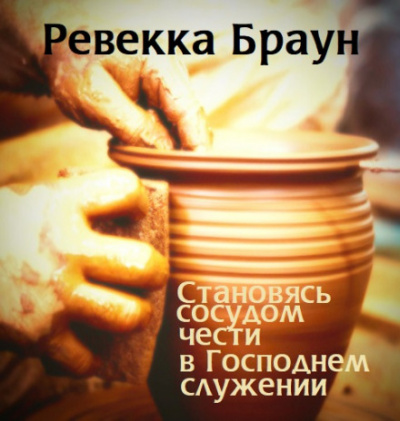 Становясь сосудом чести в господнем служении - Ревекка Браун - Аудиокниги лучшие mp3 слушать ~ бесплатно без регистрации - knigaaudio.com