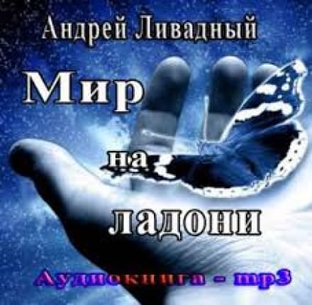 Мир на ладони - Андрей Ливадный - Аудиокниги лучшие mp3 слушать ~ бесплатно без регистрации - knigaaudio.com