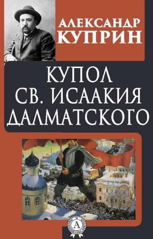 Купол Святого Исаакия Далматского - Александр Куприн - Аудиокниги лучшие mp3 слушать ~ бесплатно без регистрации - knigaaudio.com