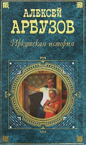 Иркутская история - Алексей Арбузов - Аудиокниги лучшие mp3 слушать ~ бесплатно без регистрации - knigaaudio.com