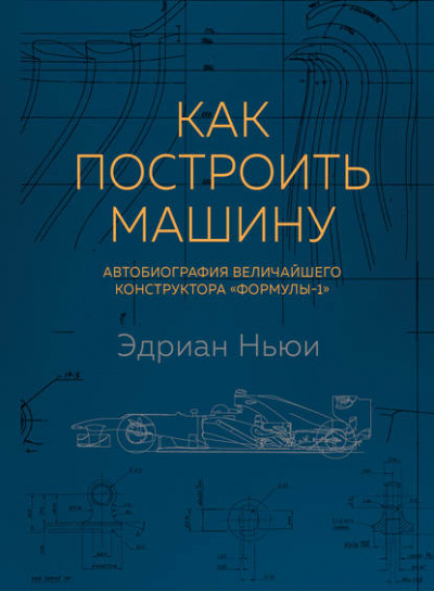 Как построить машину. Автобиография величайшего конструктора «Формулы-1» - Эдриан Ньюи - Аудиокниги лучшие mp3 слушать ~ бесплатно без регистрации - knigaaudio.com
