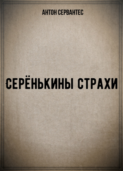 Серёнькины страхи - Антон Сервантес - Аудиокниги лучшие mp3 слушать ~ бесплатно без регистрации - knigaaudio.com