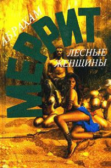 Лесные женщины - Абрахам Меррит - Аудиокниги лучшие mp3 слушать ~ бесплатно без регистрации - knigaaudio.com