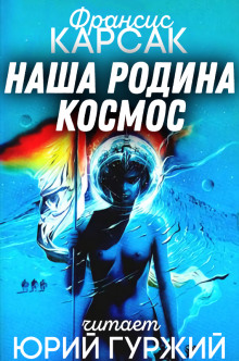 Наша родина — космос - Франсис Карсак - Аудиокниги лучшие mp3 слушать ~ бесплатно без регистрации - knigaaudio.com