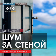 Шум за стеной - Кир Булычев - Аудиокниги лучшие mp3 слушать ~ бесплатно без регистрации - knigaaudio.com