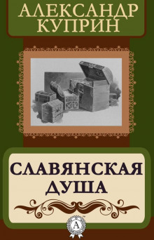 Славянская душа - Александр Куприн - Аудиокниги лучшие mp3 слушать ~ бесплатно без регистрации - knigaaudio.com
