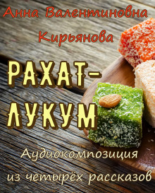 Рахат-лукум - Анна Кирьянова - Аудиокниги лучшие mp3 слушать ~ бесплатно без регистрации - knigaaudio.com
