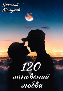 120 мгновений любви - Николай Малунов - Аудиокниги лучшие mp3 слушать ~ бесплатно без регистрации - knigaaudio.com