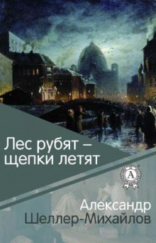Лес рубят - щепки летят - Александр Шеллер-Михайлов - Аудиокниги лучшие mp3 слушать ~ бесплатно без регистрации - knigaaudio.com