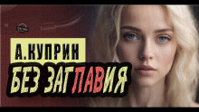 Без заглавия - Александр Куприн - Аудиокниги лучшие mp3 слушать ~ бесплатно без регистрации - knigaaudio.com