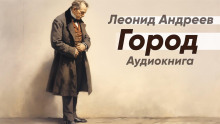 Город - Леонид Андреев - Аудиокниги лучшие mp3 слушать ~ бесплатно без регистрации - knigaaudio.com