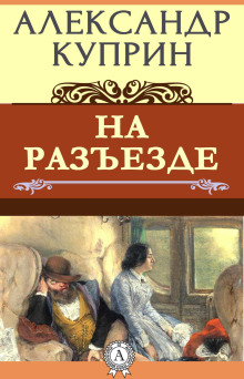 На разъезде - Александр Куприн - Аудиокниги лучшие mp3 слушать ~ бесплатно без регистрации - knigaaudio.com