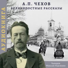 Великопостные рассказы - Антон Чехов - Аудиокниги лучшие mp3 слушать ~ бесплатно без регистрации - knigaaudio.com