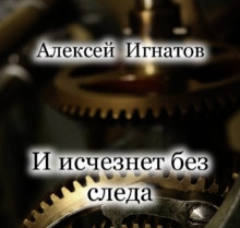 И исчезнет без следа - Алексей Игнатов - Аудиокниги лучшие mp3 слушать ~ бесплатно без регистрации - knigaaudio.com