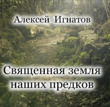 Священная земля наших предков - Алексей Игнатов - Аудиокниги лучшие mp3 слушать ~ бесплатно без регистрации - knigaaudio.com