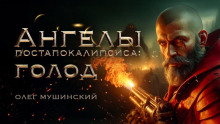 Ангелы постапокалипсиса: Голод - Олег Мушинский - Аудиокниги лучшие mp3 слушать ~ бесплатно без регистрации - knigaaudio.com