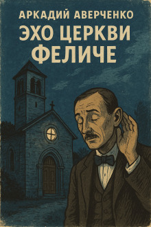 Эхо церкви Феличе - Аркадий Аверченко - Аудиокниги лучшие mp3 слушать ~ бесплатно без регистрации - knigaaudio.com
