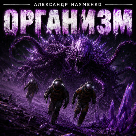 Организм - Александр Науменко - Аудиокниги лучшие mp3 слушать ~ бесплатно без регистрации - knigaaudio.com