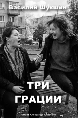 Три грации - Василий Шукшин - Аудиокниги лучшие mp3 слушать ~ бесплатно без регистрации - knigaaudio.com