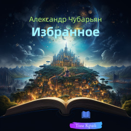 Избранное - Александр Чубарьян - Аудиокниги лучшие mp3 слушать ~ бесплатно без регистрации - knigaaudio.com