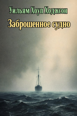 Заброшенное судно - Уильям Хоуп Ходжсон - Аудиокниги лучшие mp3 слушать ~ бесплатно без регистрации - knigaaudio.com