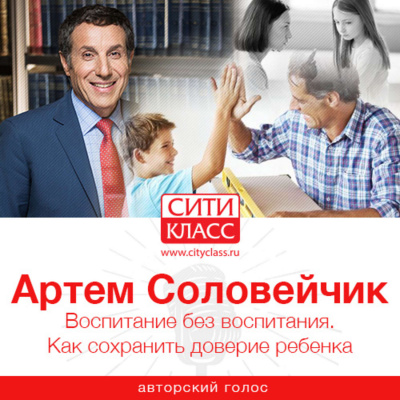 Воспитание без воспитания. Как сохранить доверие ребенка - Артем Соловейчик - Аудиокниги лучшие mp3 слушать ~ бесплатно без регистрации - knigaaudio.com