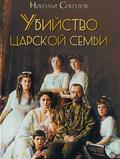 Убийство царской семьи - Николай Соколов - Аудиокниги лучшие mp3 слушать ~ бесплатно без регистрации - knigaaudio.com