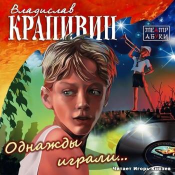 Однажды играли - Владислав Крапивин - Аудиокниги лучшие mp3 слушать ~ бесплатно без регистрации - knigaaudio.com
